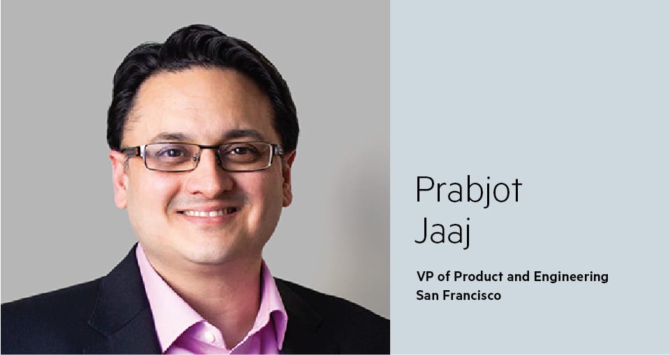 Prabjot Jaaj, VP of Product and Engineering